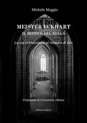 Meister Eckhart il mistico del nulla. La via eckhartiana al mistero di Dio