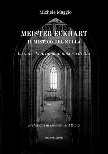 Meister Eckhart il mistico del nulla. La via eckhartiana al mistero di Dio - Michele Maggio - Libro Eugenia Edizioni 2026 | Libraccio.it