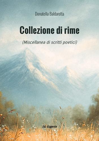 Collezione di rime. Miscellanea di scritti poetici - Donatella Baldarotta - Libro Eugenia Edizioni 2026 | Libraccio.it