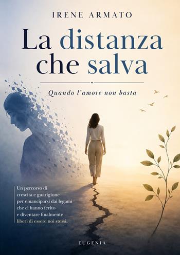La distanza che salva. Quando l'amore non basta - Irene Armato - Libro Eugenia Edizioni 2026 | Libraccio.it
