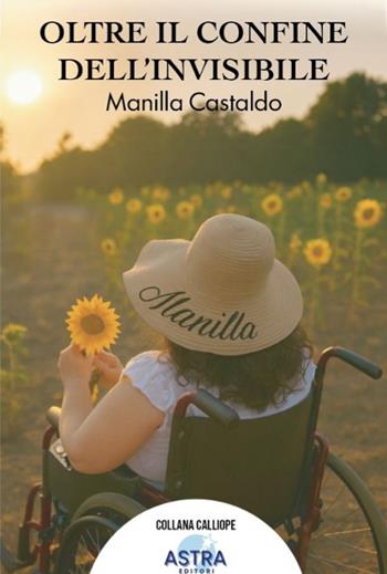 Oltre il confine dell'invisibile - Manilla Castaldo - Libro Astra Editori 2026, Calliope | Libraccio.it