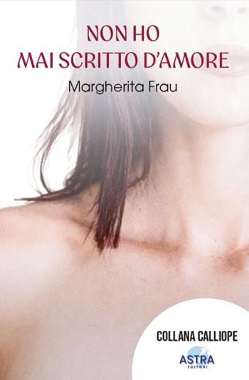 Non ho mai scritto d'amore - Margherita Frau - Libro Astra Editori 2026, Calliope | Libraccio.it