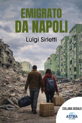 Emigrato da Napoli - Luigi Sirletti - Libro Astra Editori 2026, Dedalo | Libraccio.it