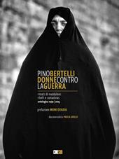 Pino Bertelli. Donne contro la guerra. Ritratti di Maddalene, ribelli e cantadoras. Ediz. illustrata