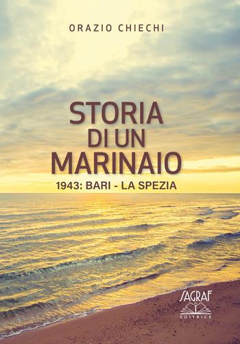 Storia di un marinaio. 1943: Bari–La Spezia - Orazio Chiechi - Libro Sagraf 2026 | Libraccio.it