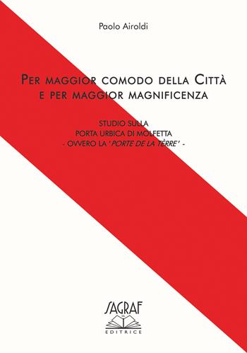 Per maggior comodo della città e per maggior magnificenza. Studio sulla porta urbicata di Molfetta Ovvero la «Porte de la Tèrre» - Paolo Airoldi - Libro Sagraf 2026 | Libraccio.it
