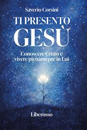 Ti presento Gesù. Conoscere Cristo e vivere pienamente in lui