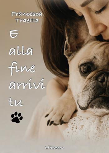E alla fine arrivi tu - Francesca Traetta - Libro Liberosso 2026 | Libraccio.it