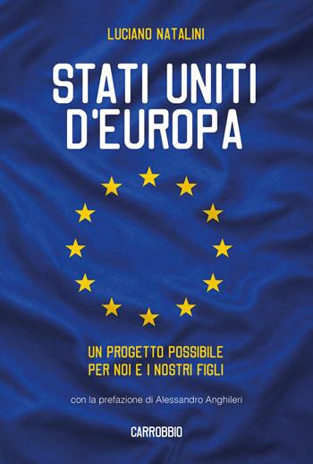 Stati Uniti d’Europa. Un progetto possibile per noi e i nostri figli - Luciano Natalini - Libro Carrobbio Edizioni 2026 | Libraccio.it