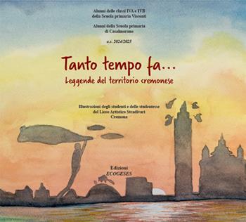Tanto tempo fa... Leggende dal territorio cremonese. Ediz. illustrata  - Libro Edizioni Ecogeses 2026, Leggende e storie del territorio | Libraccio.it