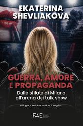 Guerra, amore e propaganda. Dalle sfilate di Milano all'arena dei talk show. Ediz. italiana e inglese