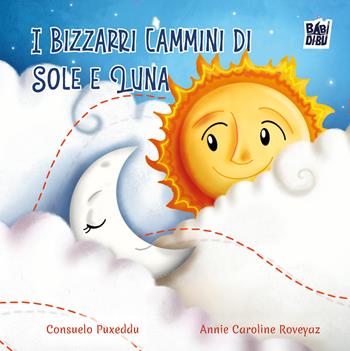 I bizzarri cammini di Sole e Luna. Ediz. illustrata - Consuelo Puxeddu - Libro BABIDI-BÚ 2025, La casetta sdrucciola | Libraccio.it