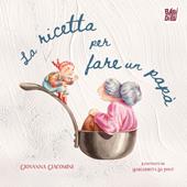 La ricetta per fare un papà. Ediz. a colori