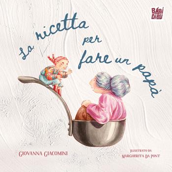 La ricetta per fare un papà. Ediz. a colori - Giovanna Giacomini - Libro BABIDI-BÚ 2026, Lo sguardo di Daniele | Libraccio.it