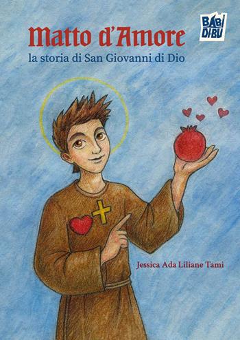 Matto d'amore. La storia di San Giovanni di Dio - Jessica Ada Liliane Tami - Libro BABIDI-BÚ 2026, Wooobooks | Libraccio.it