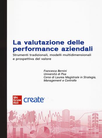 La valutazione delle performance aziendali. Strumenti tradizionali, modelli multidimensionali e prospettiva di valore  - Libro McGraw-Hill Education 2024, Create | Libraccio.it