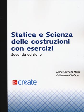 Statica e scienza delle costruzioni con esercizi - Maria Gabriella Mulas - Libro McGraw-Hill Education 2025, Create | Libraccio.it