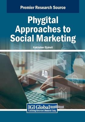 Phygital Approaches to Social Marketing  - Libro IGI Global | Libraccio.it