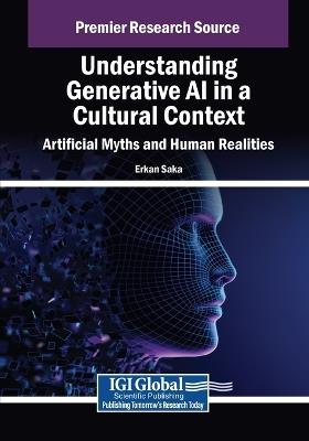 Understanding Generative AI in a Cultural Context: Artificial Myths and Human Realities  - Libro IGI Global | Libraccio.it