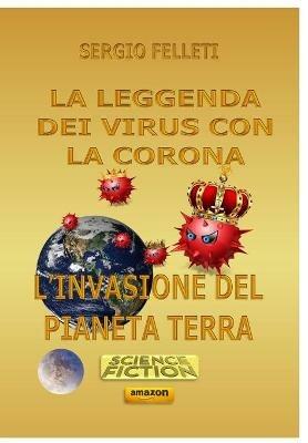 La leggenda dei virus con la corona. L'invasione del pianeta terra - Sergio Felleti - Libro Youcanprint 2020 | Libraccio.it