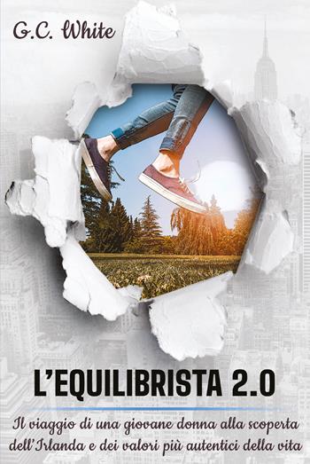 L' equilibrista 2.0. Il viaggio di una giovane donna alla scoperta dell'Irlanda e dei valori più autentici della vita - G. C. White - Libro Youcanprint 2020 | Libraccio.it